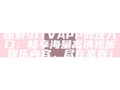 探索91pro入口的最新动态与使用指南，助力用户更轻松上手。