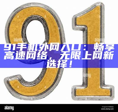91新物联官方网站入口及相关信息一览，助力智能物联网发展。