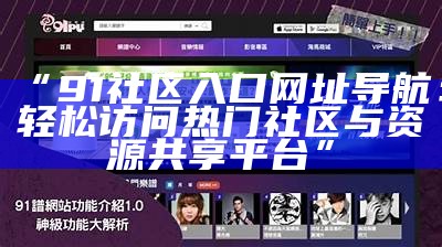 91uu平台网页版入口，丰富内容让你我共享快乐时光