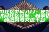91网站2019年最新访问入口及使用指南分享