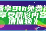 《畅享91n免费视频，尽情享受精彩内容与高清体验》