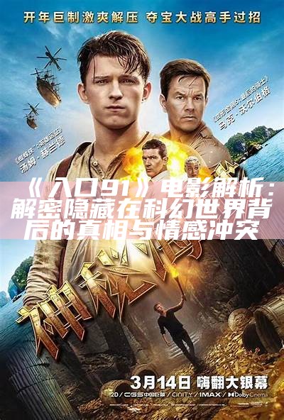 《入口91》电影解析：解密隐藏在科幻世界背后的真相与情感冲突